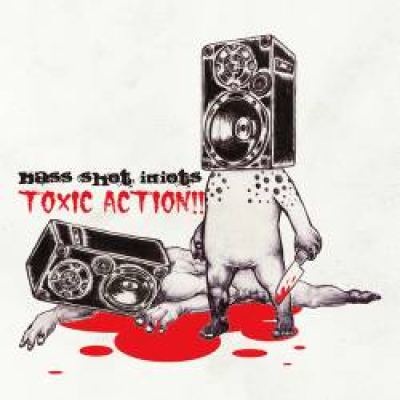 Bass Shot Idiots - Toxic Action!! (2009)